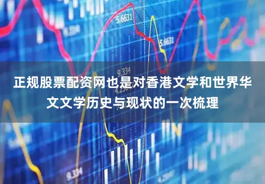 正规股票配资网也是对香港文学和世界华文文学历史与现状的一次梳理