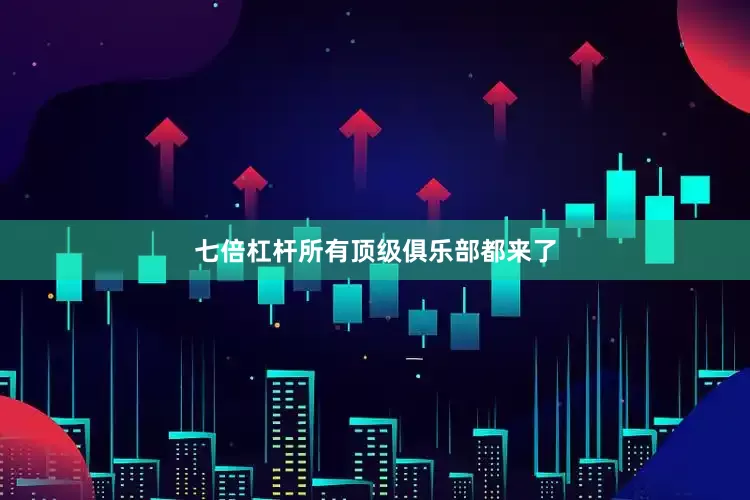 七倍杠杆所有顶级俱乐部都来了