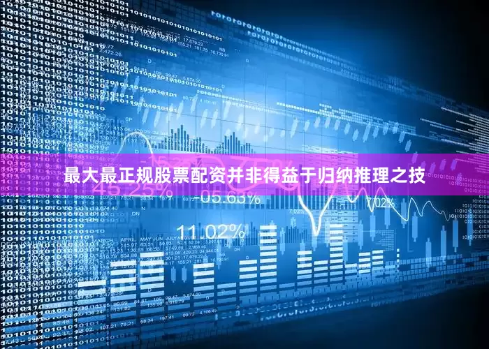 最大最正规股票配资并非得益于归纳推理之技