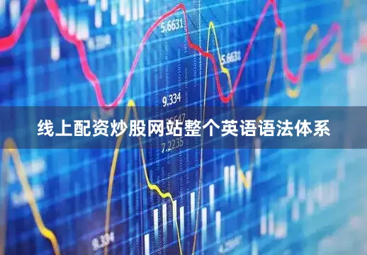线上配资炒股网站整个英语语法体系