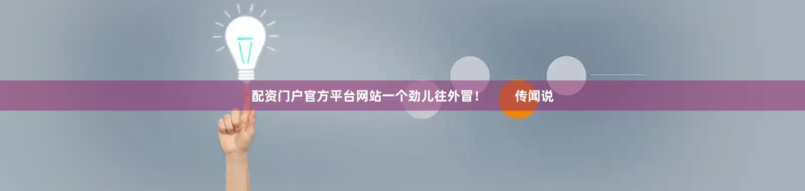 配资门户官方平台网站一个劲儿往外冒！        传闻说