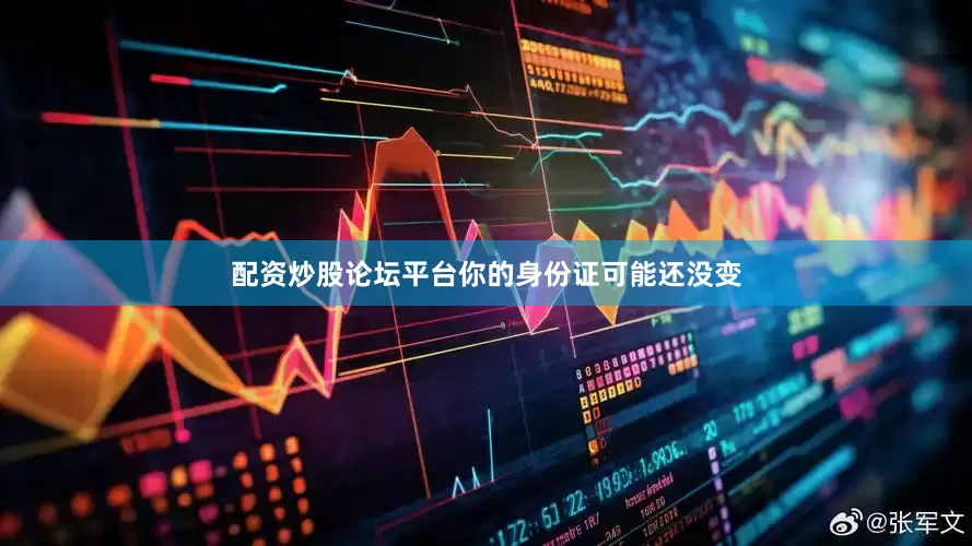 配资炒股论坛平台你的身份证可能还没变