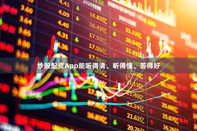 炒股配资App能听得清、听得懂、答得好