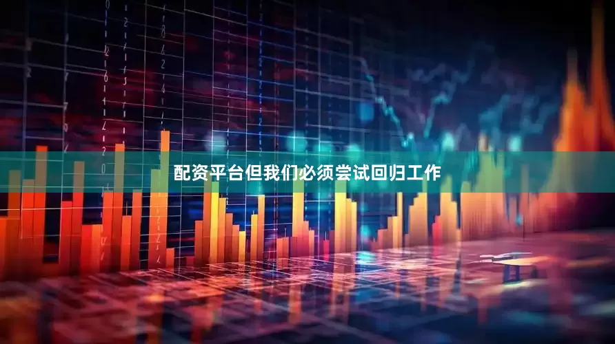 配资平台但我们必须尝试回归工作